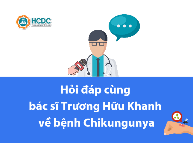 Hỏi đáp cùng bác sĩ Trương Hữu Khanh về bệnh Chikungunya