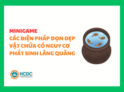 Minigame: Các biện pháp dọn dẹp vật chứa có nguy cơ phát sinh lăng quăng