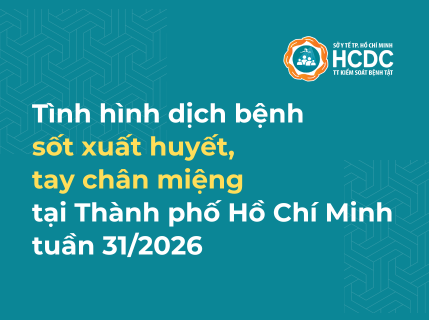 Tình hình dịch bệnh sốt xuất huyết, tay chân miệng trên địa bàn TP. Hồ Chí Minh tính đến tuần 31/2026