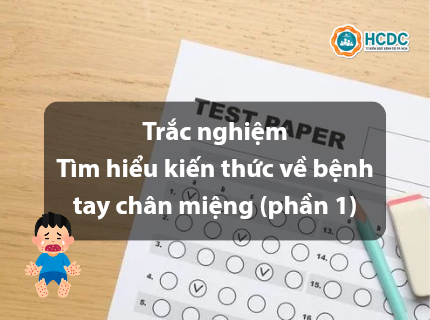 Trắc nghiệm: Tìm hiểu kiến thức về bệnh tay chân miệng (phần 1)