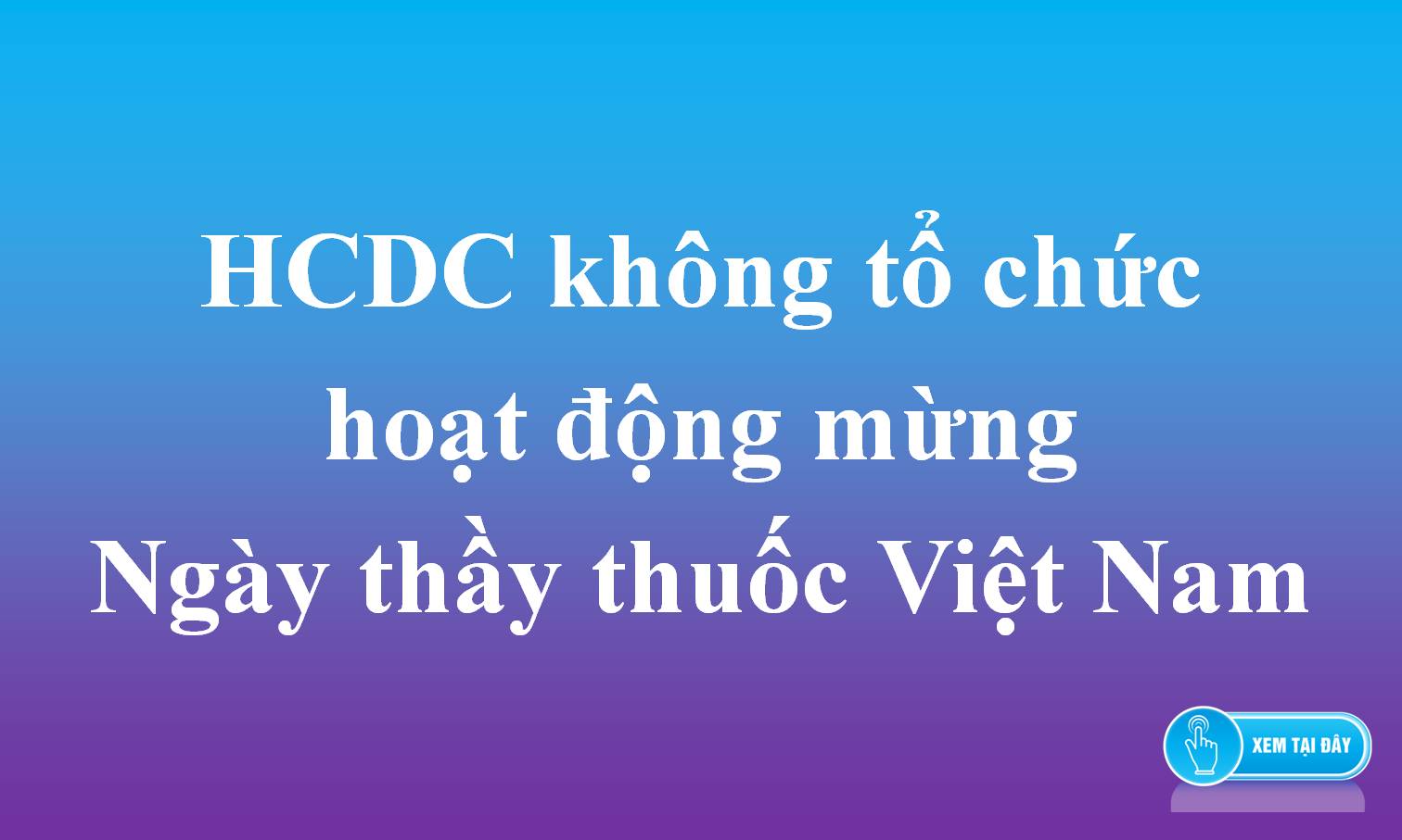Thông báo: HCDC không tổ chức hoạt động mừng Ngày thầy thuốc Việt Nam